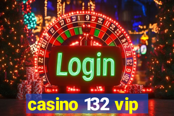 casino 132 vip